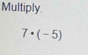 Multiply.
7· (-5)