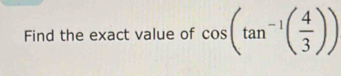 Find the exact value of cos (tan^(-1)( 4/3 ))