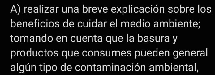 realizar una breve explicación sobre los 
beneficios de cuidar el medio ambiente; 
tomando en cuenta que la basura y 
productos que consumes pueden general 
algún tipo de contaminación ambiental,