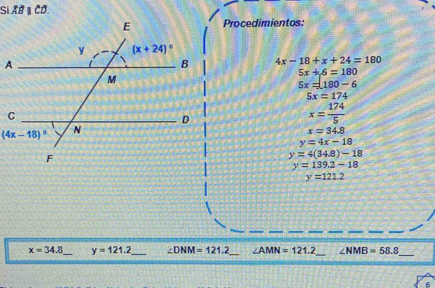 Si overline ABparallel overline CD.
Procedimientos:
4x-18+x+24=180
5x+6=180
5x=180-6
5x=174
x= 174/5 
x=34.8
y=4x-18
y=4(34.8)-18
y=139.2-18
y=121.2
_
_
x=34.8 _ y=121.2 _ ∠ DNM=121.2 _ ∠ AMN=121.2 ∠ NMB=58.8
6