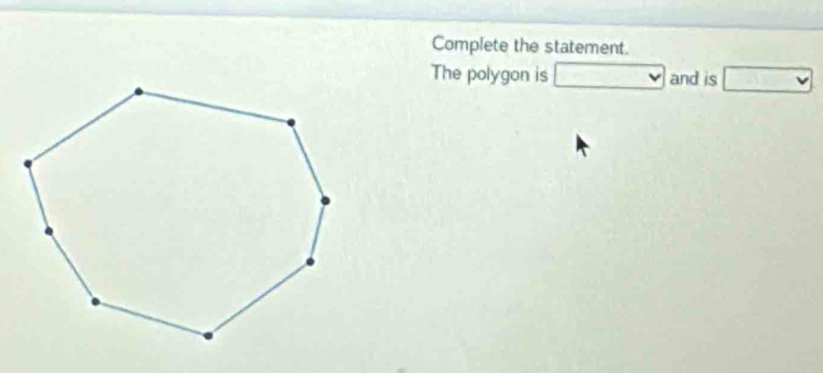 Complete the statement. 
The polygon is □ and is □