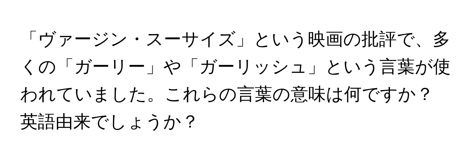 「ヴァージン・スーサイズ」という映画の批評で、多くの「ガーリー」や「ガーリッシュ」という言葉が使われていました。これらの言葉の意味は何ですか？英語由来でしょうか？