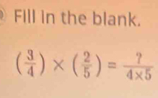 Fill in the blank.
( 3/4 )* ( 2/5 )= ?/4* 5 