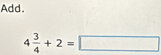 Add.
4 3/4 +2=□