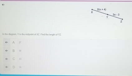 2(x+4)
x
3x-3
Y
2
In the diagram, Y is the midpoint of XZ. Find the length of YZ.
A 27
B 30
C 33
36