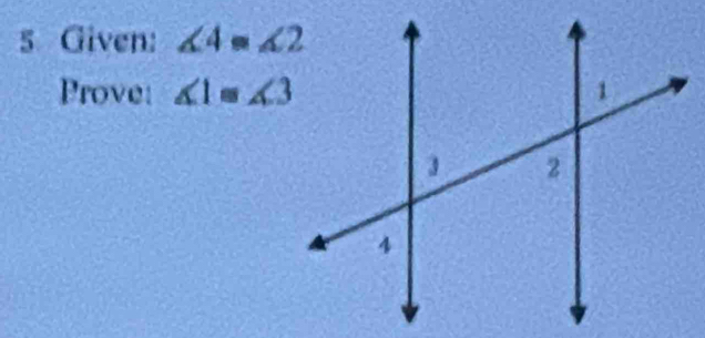 Given: ∠ 4=∠ 2
Prove: ∠ 1≌ ∠ 3