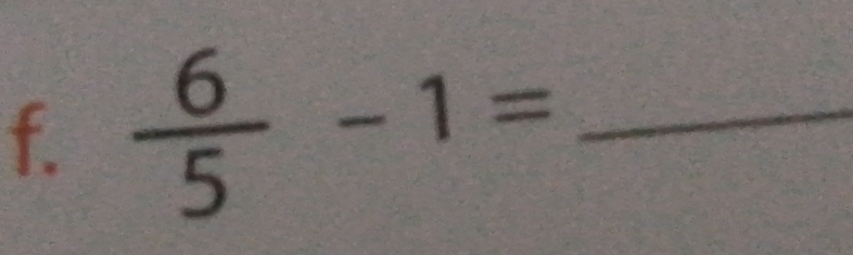  6/5 -1= _