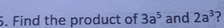 Find the product of 3a^5 and 2a^3 ?