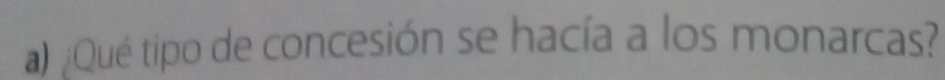 ¿Qué tipo de concesión se hacía a los monarcas?