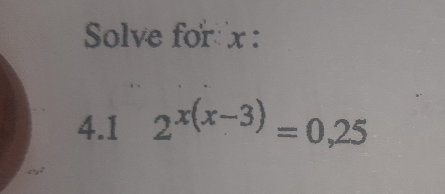 Solve for x : 
4.1 2^(x(x-3))=0,25