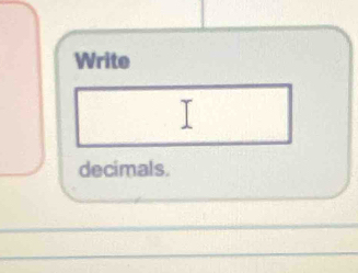 Write 
decimals.