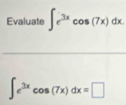 Evaluate ∈t e^(3x)cos (7x)dx.
∈t e^(3x)cos (7x)dx=□