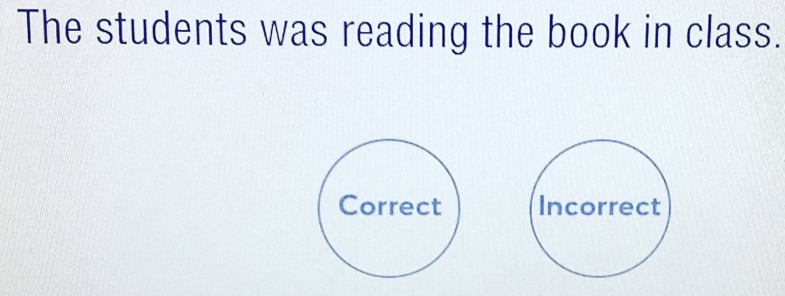 The students was reading the book in class.
Correct Incorrect