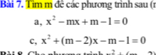 Tìm m đề các phương trình sau (r 
a, x^2-mx+m-1=0
c, x^2+(m-2)x-m-1=0