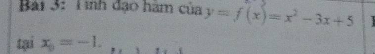 inh đạo hàm của y=f(x)=x^2-3x+5
tại x_0=-1.