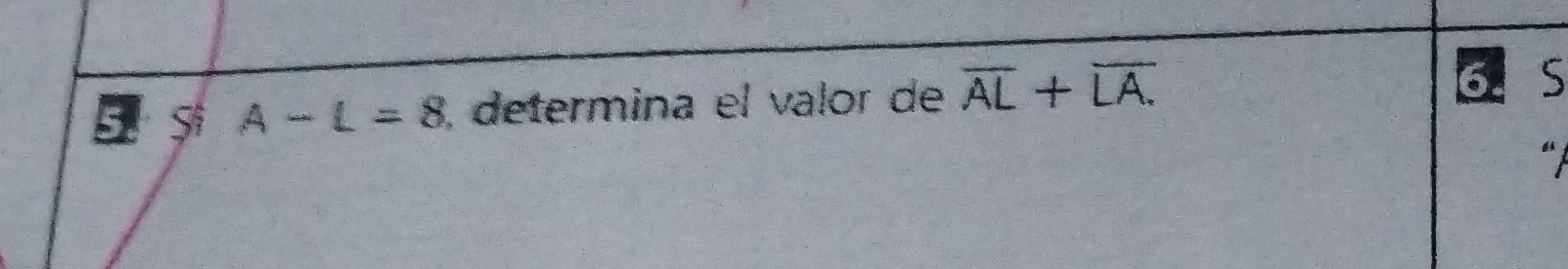 A-L=8 , determina el valor de overline AL+overline LA. 
5