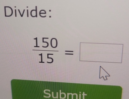 Divide:
 150/15 =□
Submit