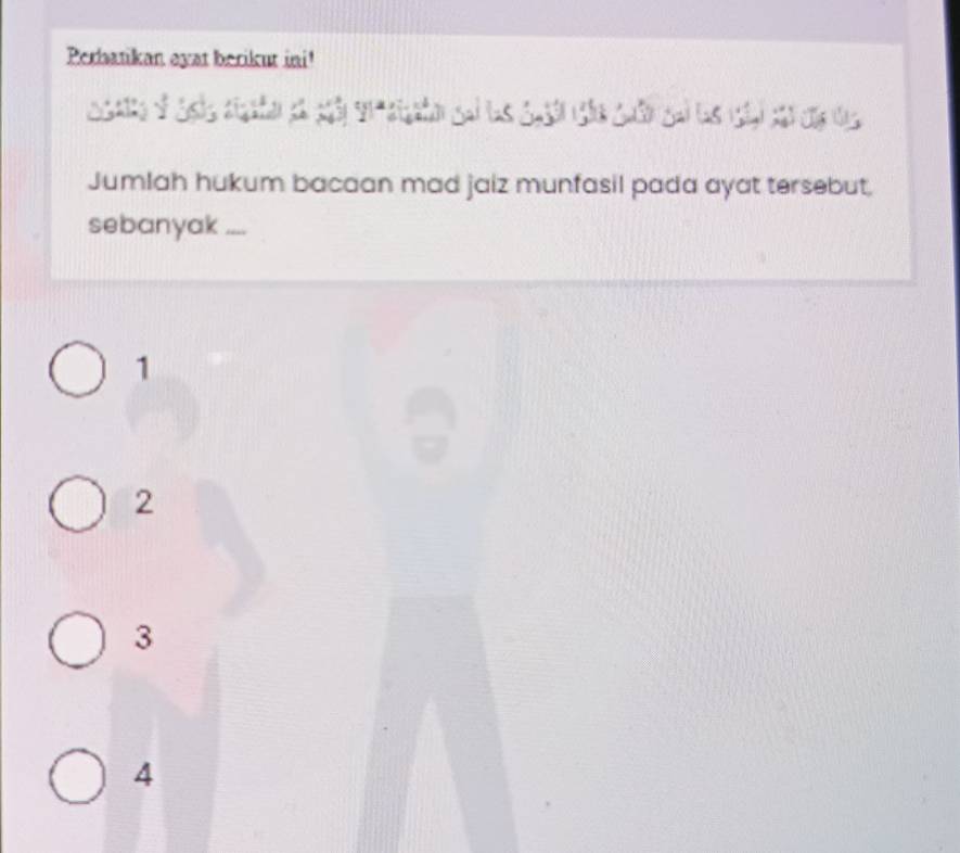 Perbatikan ayat berikut ini!
oalte of Sois sigahar po gy v sigaion gal las Sath the Suln gai las 1giạ) cá củ da 
Jumlah hukum bacaan mad jaiz munfasil pada ayat tersebut.
sebanyak ....
1
2
3
4