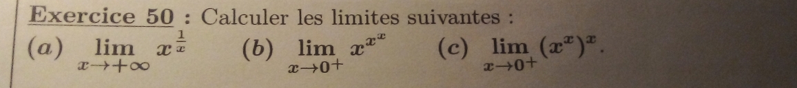 Calculer les limites suivantes :
(a) limlimits _xto +∈fty x^(frac 1)x (b) limlimits _xto 0^+x^(x^x) (c) limlimits _xto 0^+(x^x)^x.