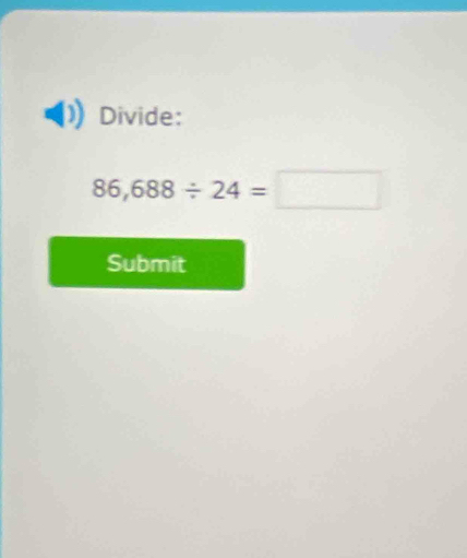 Divide:
86,688/ 24=□
Submit