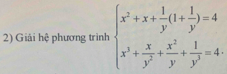 Giải hệ phương trình beginarrayl x^2+x+ 1/y (1+ 1/y )=4 x^3+ x/y^2 + x^2/y + 1/y^3 =4endarray.