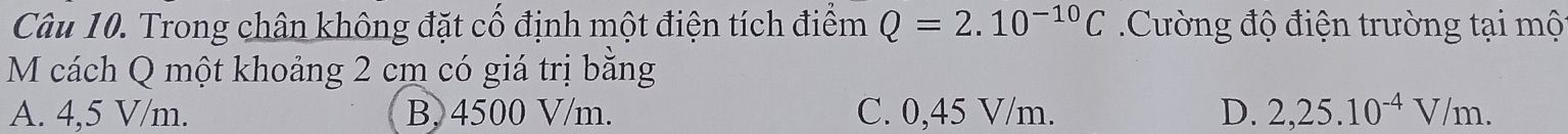 Trong chân không đặt cổ định một điện tích điểm Q=2.10^(-10)C Cường độ điện trường tại mộ
M cách Q một khoảng 2 cm có giá trị bằng
A. 4,5 V/m. B, 4500 V/m. C. 0,45 V/m. D. 2,25.10^(-4)V/m.