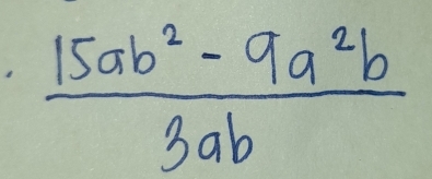  (15ab^2-9a^2b)/3ab 