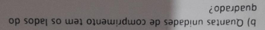 Quantas unidades de comprimento tem os lados do 
quadrado?