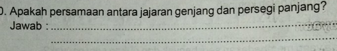 Apakah persamaan antara jajaran genjang dan persegi panjang? 
Jawab :_ 
_