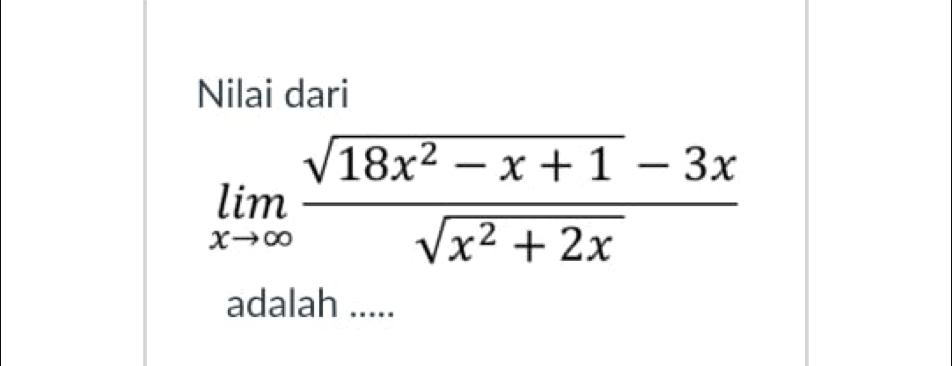 Nilai dari
limlimits _xto ∈fty  (sqrt(18x^2-x+1)-3x)/sqrt(x^2+2x) 
adalah .....