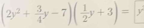 (2y^2+ 3/4 y-7)( 1/2 y+3)=y^2