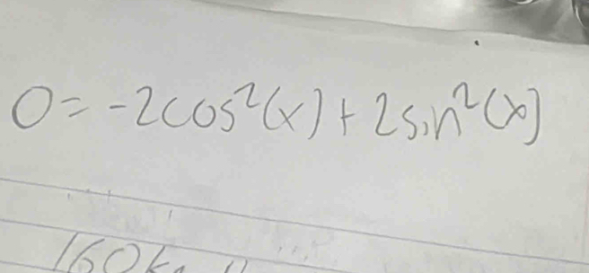 0=-2cos^2(x)+2sin^2(x)
6OL