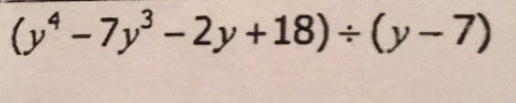 (y^4-7y^3-2y+18)/ (y-7)