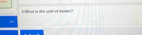 ress 
3.What is the unit of moles?