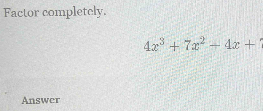 Factor completely.
4x^3+7x^2+4x+
Answer