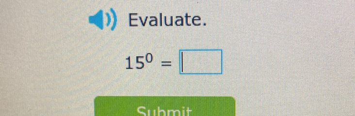 Evaluate.
15^0=□
Cuhmit