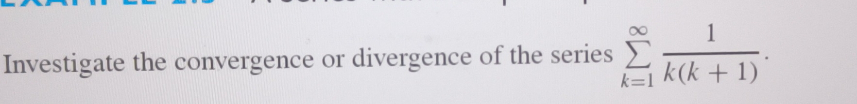 Investigate the convergence or divergence of the series sumlimits _(k=1)^(∈fty) 1/k(k+1) .