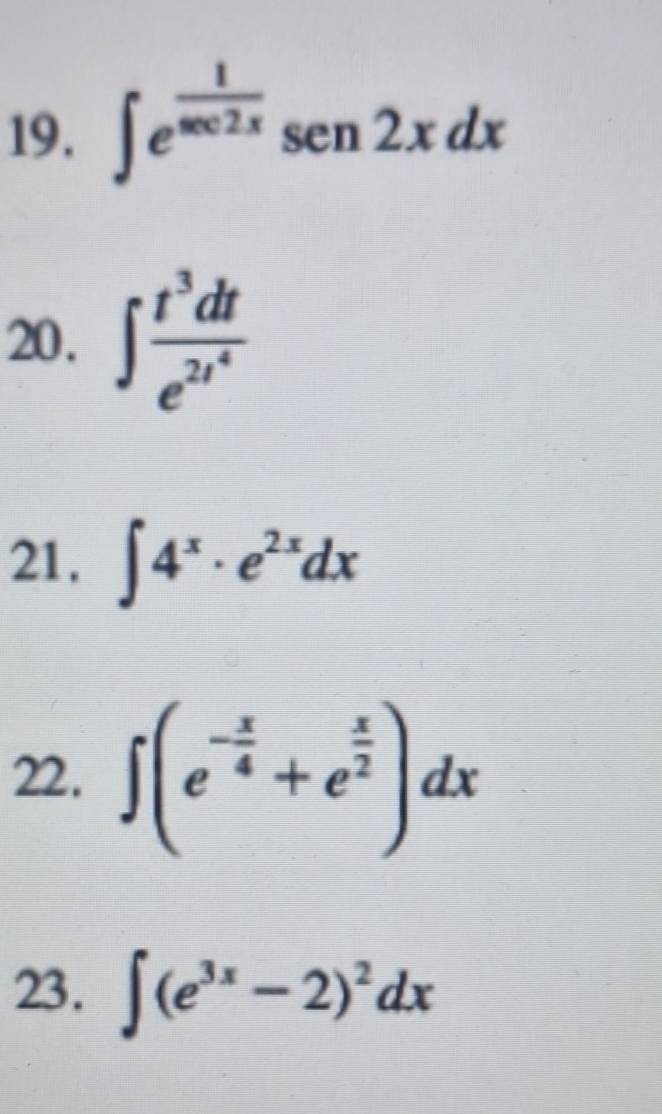 ∈t e^(frac 1)sec 2xsen2xdx
20. ∈t frac t^3dte^(2t^4)
21. ∈t 4^x· e^(2x)dx
22. ∈t (e^(-frac x)4+e^(frac x)2)dx
23. ∈t (e^(3x)-2)^2dx