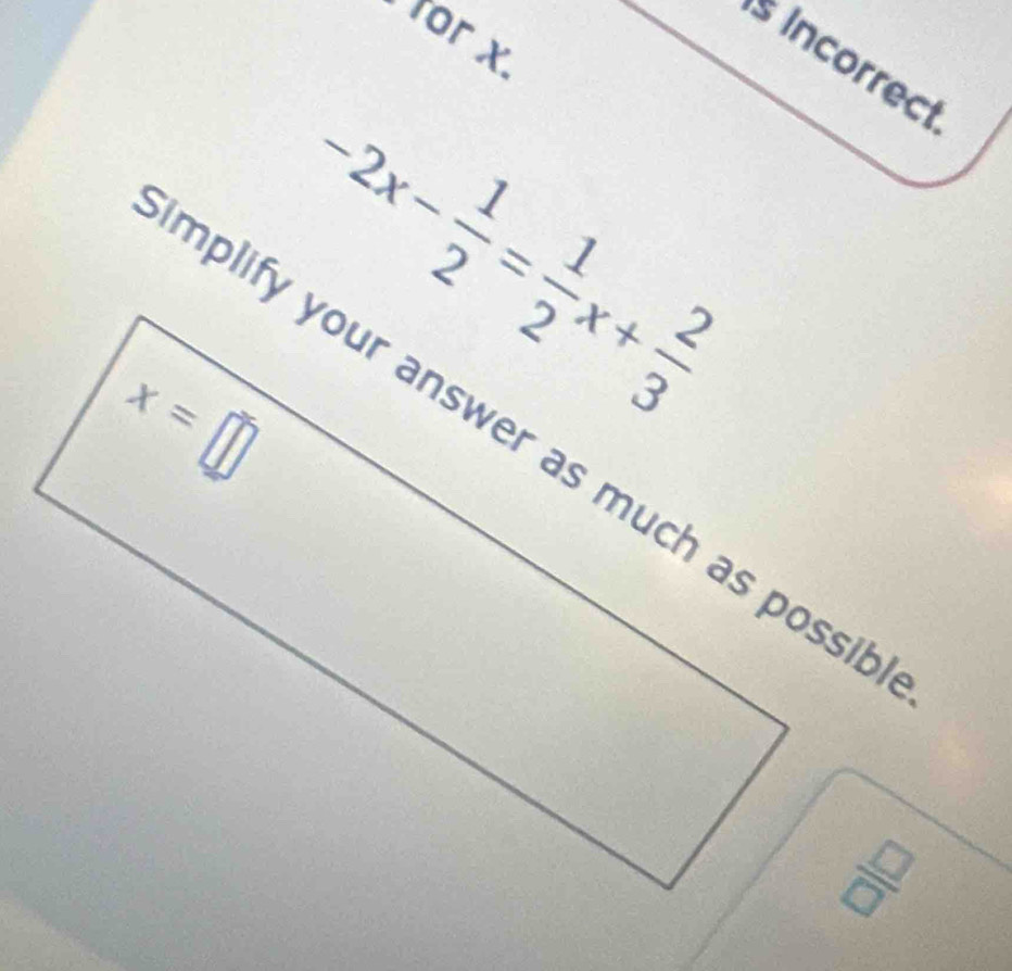 ror x
ncorrec
-2x- 1/2 = 1/2 x+ 2/3 