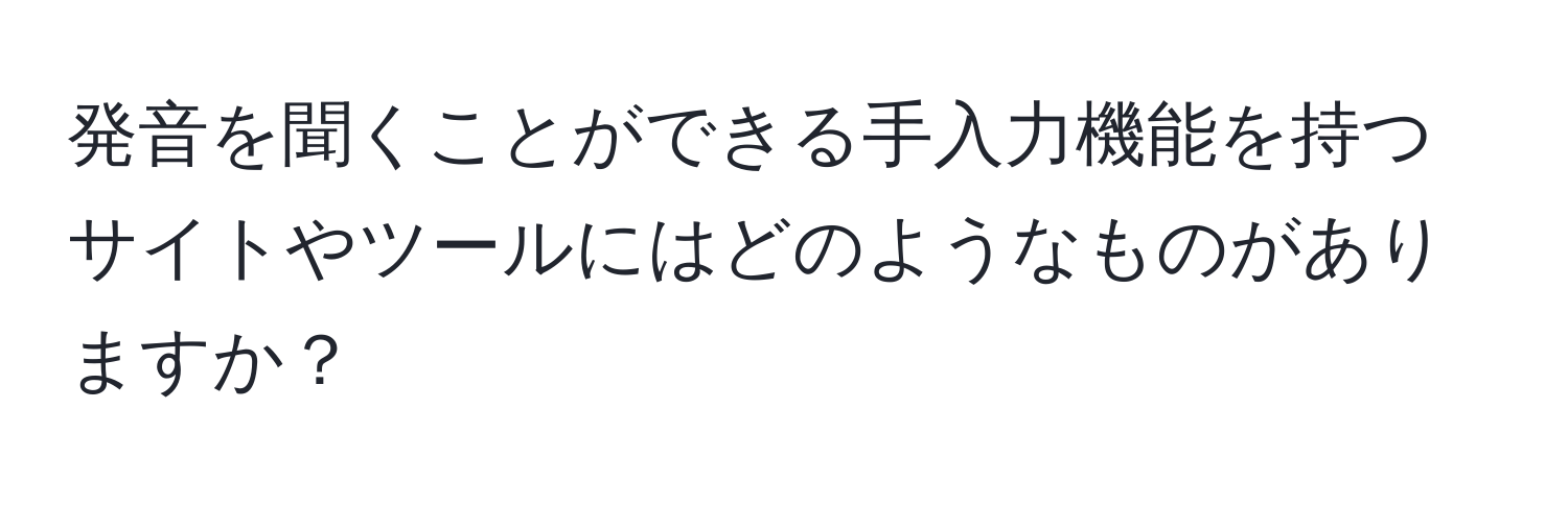 発音を聞くことができる手入力機能を持つサイトやツールにはどのようなものがありますか？