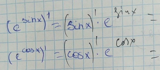 (e^(sin x))'=(sin x)'· e^(sin x)=
(e^(cos x))'=(cos x)'· e^(cos x)=