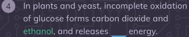 Solved: 4 ) In plants and yeast, incomplete oxidation of glucose forms ...