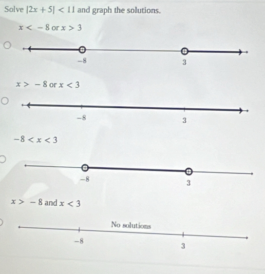 Solve |2x+5|<11</tex> and graph the solutions.
x or x>3
x>-8 or x<3</tex>
-8
x>-8 and x<3</tex>