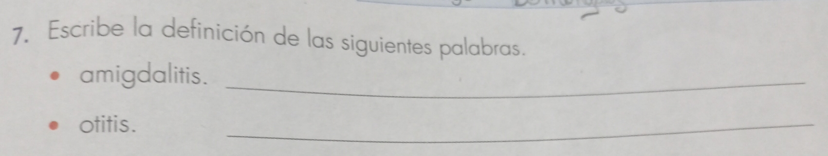 Escribe la definición de las siguientes palabras. 
amigdalitis._ 
otitis. 
_