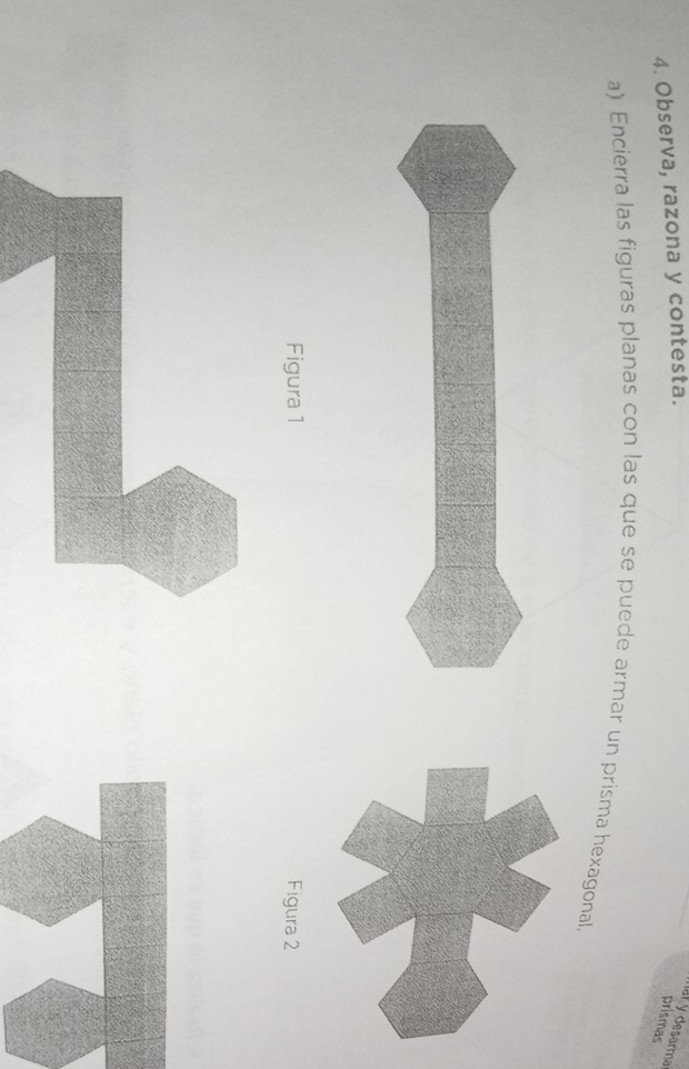 Observa, razona y contesta. 
lar y desarma prismas 
a) Encierra las figuras planas con las que se puede armar un prisma hexagonal. 
Figura 1 Figura 2