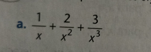  1/x + 2/x^2 + 3/x^3 