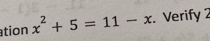 ation x^2+5=11-x. Verify 2