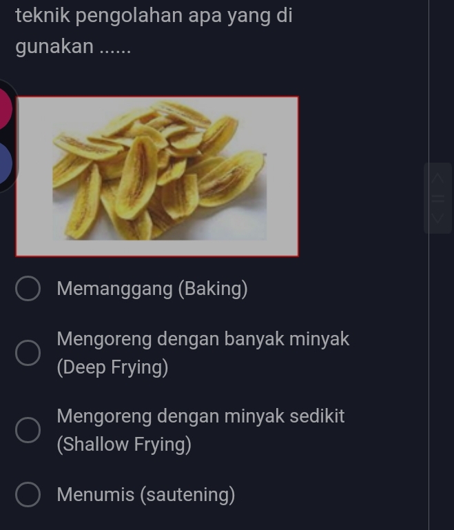 teknik pengolahan apa yang di
gunakan ......
Memanggang (Baking)
Mengoreng dengan banyak minyak
(Deep Frying)
Mengoreng dengan minyak sedikit
(Shallow Frying)
Menumis (sautening)