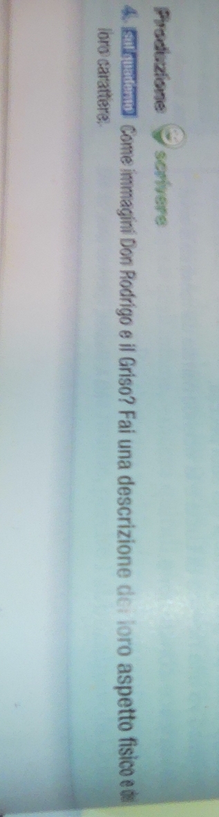 Produzione scrivere
4 m c tneno Come immaginí Don Rodrigo e il Griso? Fai una descrizione del loro aspetto físico d 
loro carattere.