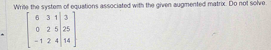 Write the system of equations associated with the given augmented matrix. Do not solve.